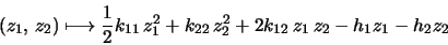 \begin{displaymath}(z_1, \, z_2) \longmapsto \frac{1}{2} \( k_{11}\, z_1^2 + k_{22}\, z_2^2 + 2k_{12}\, z_1\, z_2 \) - h_1 z_1 - h_2 z_2
\end{displaymath}
