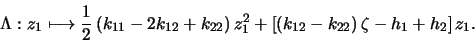 \begin{displaymath}\Lambda : z_1 \longmapsto \frac{1}{2}\left(k_{11}-2k_{12}+k_{...
...z_1^2 + \left[ (k_{12}-k_{22})\, \zeta - h_1 + h_2 \right] z_1.\end{displaymath}