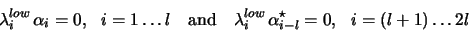 \begin{displaymath}\lambda^{low}_i \, \alpha_i = 0, \ \ i = 1\ldots l \ \ \ \tex...
...da^{low}_i \, \alpha^{\star}_{i-l} = 0, \ \ i = (l+1)\ldots 2l
\end{displaymath}