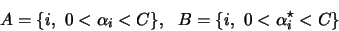 \begin{displaymath}A = \{ i, \ 0 < \alpha_i < C \}, \ \ B = \{ i, \ 0 < \alpha^{\star}_i < C \}\end{displaymath}