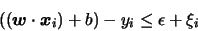\begin{displaymath}((\boldsymbol{w}\cdot \boldsymbol{x}_i) + b )- y_i \leq \epsilon + \xi_i
\end{displaymath}