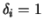 $\delta_i = 1$