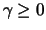 $\gamma \geq 0$