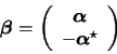\begin{displaymath}\boldsymbol{\beta} = \left( \begin{array}{c}
\boldsymbol{\alpha} \\
- \boldsymbol{\alpha}^{\star}
\end{array}\right)
\end{displaymath}