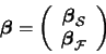 \begin{displaymath}\boldsymbol{\beta} = \left( \begin{array}{c}
\boldsymbol{\bet...
...al{S}} \\
\boldsymbol{\beta}_{\mathcal{F}}
\end{array}\right)
\end{displaymath}