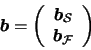 \begin{displaymath}\boldsymbol{b} = \left( \begin{array}{c}
\boldsymbol{b}_{\mathcal{S}} \\
\boldsymbol{b}_{\mathcal{F}}
\end{array}\right)
\end{displaymath}