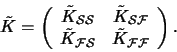 \begin{displaymath}\tilde{K} = \left( \begin{array}{cc}
\tilde{K}_{\mathcal{S}\m...
...l{S}} & \tilde{K}_{\mathcal{F}\mathcal{F}}
\end{array}\right).
\end{displaymath}