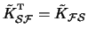 $\tilde{K}_{\mathcal{S}\mathcal{F}}^{\raisebox{2pt}{\tiny T}} = \tilde{K}_{\mathcal{F}\mathcal{S}}$