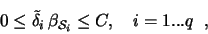 \begin{displaymath}\begin{array}{lcr}
0 \leq \tilde{\delta}_i \, \beta_{\mathcal{S}_i} \leq C, \ \ \ i = 1 ... q\;\;,
\end{array}\end{displaymath}