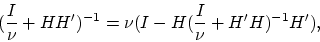 \begin{displaymath}
(\frac{I}{\nu}+HH')^{-1}=\nu(I-H(\frac{I}{\nu}+H'H)^{-1}H'),
\end{displaymath}