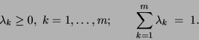 \begin{displaymath}
\lambda_k \geq 0, \;k=1,\ldots,m;\;\;\;\;\;\;\; \sum_{k=1}^m \lambda_k \;=\;1.
\end{displaymath}