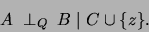 \begin{displaymath}
A\;\perp_Q\;B \;\vert\;C\cup\{z\}.
\end{displaymath}