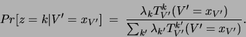 \begin{displaymath}
Pr[ z=k \vert V'=x_{V'}]\;=\;\frac{ \lambda_k T^k_{V'}(V'=x_{V'})}
{\sum_{k'}\lambda_{k'} T^{k'}_{V'}(V'=x_{V'})}.
\end{displaymath}