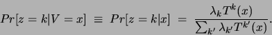 \begin{displaymath}
Pr[z=k\vert V=x]\;\equiv\;Pr[z=k\vert x]\;=\;
\frac{\lambda_k T^k(x)}{\sum_{k'}\lambda_{k'}T^{k'}(x)}.
\end{displaymath}