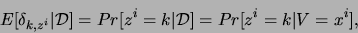 \begin{displaymath}
E[ \delta_{k,z^i} \vert {\cal D} ] = Pr[ z^i = k \vert {\cal D} ]
= Pr[ z^i = k \vert V = x^i ],
\end{displaymath}