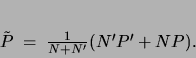 \begin{displaymath}
\tilde{P}\;=\;\frac{1}{N+N'}(N'P' +NP).
\end{displaymath}