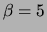 $\beta=5$
