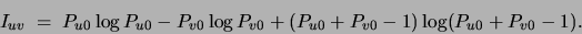 \begin{displaymath}
I_{uv}\;=\;P_{u0}\log P_{u0}-P_{v0}\log P_{v0} + (P_{u0}+P_{v0}-1) \log (P_{u0}+P_{v0}-1).
\end{displaymath}