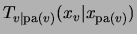 $T_{v\vert{\rm pa(}v)}(x_v\vert x_{{\rm pa(}v)})$