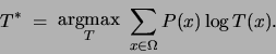 \begin{displaymath}
T^*\;=\;\mbox{\raisebox{-1.7ex}{$\stackrel{\textstyle
{\r...
...}}{\scriptstyle T}$}}   \sum_{x \in \Omega} P(x) \log T(x).
\end{displaymath}