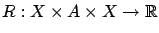 $ R: X
\times A \times X \rightarrow \mathbb{R}$