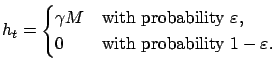 $\displaystyle h_t =
\begin{cases}
\gamma M & \text{with probability $\varepsilon $}, \\
0 & \text{with probability $1-\varepsilon $}.
\end{cases}$