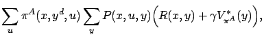 $\displaystyle \sum_u \pi^A(x,y^d,u) \sum_y P(x,u,y) \Big( R(x,y) + \gamma V^*_{\pi^A}(y) \Big),$