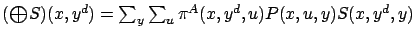 $ ({\textstyle\bigoplus}S)(x,y^d) = \sum_y
\sum_u \pi^A(x,y^d,u) P(x, u, y) S(x,y^d,y)$