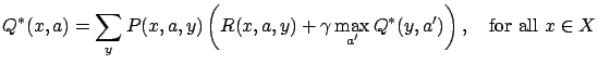 $\displaystyle Q^*(x,a) = \sum_y P(x,a,y) \left( R(x,a,y) + \gamma \max_{a'} Q^*(y,a') \right), \quad\textrm{for all } x \in X$