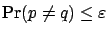 $ \Pr(p \ne q) \le \varepsilon $