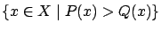 $\displaystyle \{ x\in X \mid P(x) > Q(x) \}$