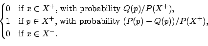 \begin{displaymath}\begin{cases}
0 & \text{if $x\in X^+$, with probability $Q(p)...
...(P(p)-Q(p))/P(X^+)$}, \\
0 & \text{if $x\in X^-$}.
\end{cases}\end{displaymath}