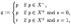 $\displaystyle q := \begin{cases}p & \text{if $p \in X^-$}, \\ p & \text{if $p \in X^+$\ and $s=0$}, \\ r & \text{if $p \in X^+$\ and $s=1$}, \\ \end{cases}$