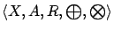 $ \langle X, A, R,
{\textstyle\bigoplus}, {\textstyle\bigotimes}\rangle$