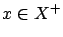 $ x\in X^+$