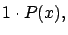 $\displaystyle 1 \cdot P(x),$