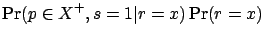 $\displaystyle \Pr(p\in X^+, s=1 \vert r=x) \Pr(r=x)$