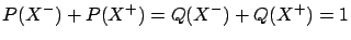 $ P(X^-)+P(X^+) =
Q(X^-)+Q(X^+) = 1$