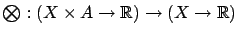 $ {\textstyle\bigotimes}: (X \times A \rightarrow \mathbb{R}) \rightarrow (X
\rightarrow \mathbb{R})$