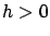 $ h>0$