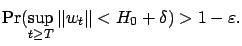 $\displaystyle \textrm{Pr} (\sup_{t\ge T} \left\Vert w_t\right\Vert <H_0+\delta) > 1-\varepsilon .$
