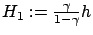 $ H_1 := \frac{\gamma}{1-\gamma}h$