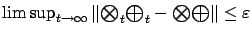 $ \limsup_{t\to\infty}
\left\Vert{\textstyle\bigotimes}_t {\textstyle\bigoplus}_t - {\textstyle\bigotimes}{\textstyle\bigoplus}\right\Vert \le \varepsilon $