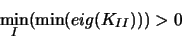 \begin{displaymath}\min_{I}(\min(eig(K_{II}))) > 0\end{displaymath}
