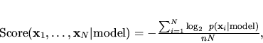 \begin{displaymath}
{\rm Score}({\bf x}_1,\ldots,{\bf x}_N\vert{\rm model})
...
...rac{\sum_{i=1}^N \log_2 \ p({\bf x}_i\vert{\rm model})}{n N},
\end{displaymath}
