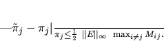 \begin{displaymath}
\frac{\vert\tilde{\pi}_j - \pi_j\vert}{\pi_j} \leq \frac{1}{2}
\ \Vert E \Vert _{\infty}
\ \max_{i \neq j} M_{ij}.
\end{displaymath}