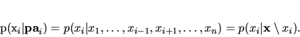 \begin{displaymath}
p(x_i\vert{\bf pa}_i) = p(x_i\vert x_1,\ldots,x_{i-1},x_{i+1},\ldots,x_n) = p(x_i\vert{\bf x}
\setminus x_i).
\end{displaymath}