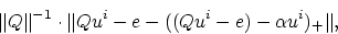 \begin{displaymath}
\Vert Q\Vert^{-1} \cdot \Vert Qu^i - e - ((Qu^i-e)-\alpha u^i)_+ \Vert,
\end{displaymath}