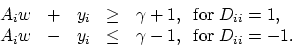 \begin{displaymath}
\begin{array}{rcccl}
A_iw&+&y_i &\ge &\gamma+1,\;\;\mbox{for...
...iw&-&y_i &\le &\gamma-1,\;\;\mbox{for}\; D_{ii}=-1.
\end{array}\end{displaymath}