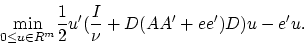 \begin{displaymath}
\displaystyle{\min_{0\le u\in R^m}}\frac{1}{2}u'(\frac{I}{\nu}+D(AA'+ee')D)u-e'u.
\end{displaymath}